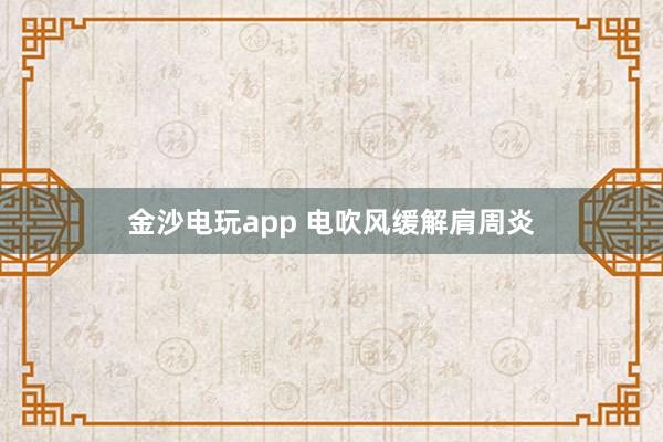 金沙電玩app 電吹風(fēng)緩解肩周炎