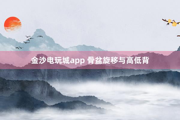 金沙電玩城app 骨盆旋移與高低背