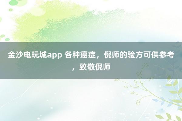 金沙電玩城app 各種癌癥，倪師的驗(yàn)方可供參考，致敬倪師
