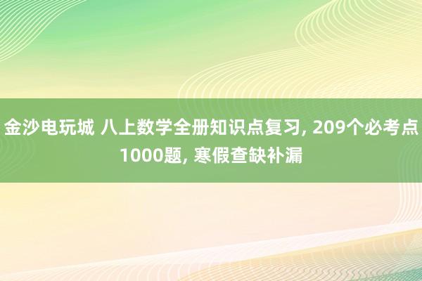 金沙電玩城 八上數(shù)學全冊知識點復(fù)習, 209個必考點1000題,<a href=