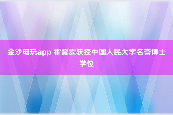 金沙電玩app 霍震霆獲授中國人民大學(xué)名譽(yù)博士學(xué)位