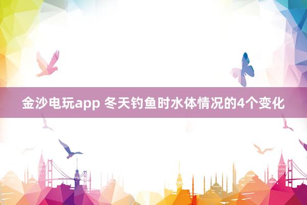 金沙電玩app 冬天釣魚時水體情況的4個變化
