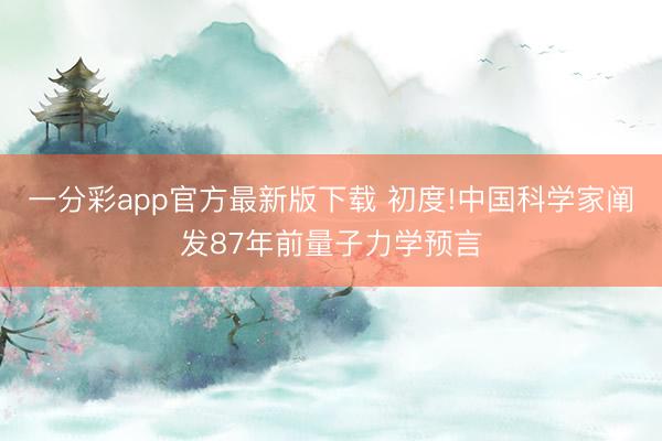 一分彩app官方最新版下載 初度!中國科學(xué)家闡發(fā)87年前量子力學(xué)預(yù)言
